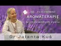 Jak zastosować aromaterapię w codziennym życiu - dr Jolanta Kuś