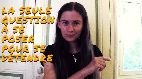La seule question à se poser pour se détendre