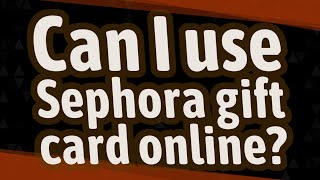 Can I use Sephora gift card online?