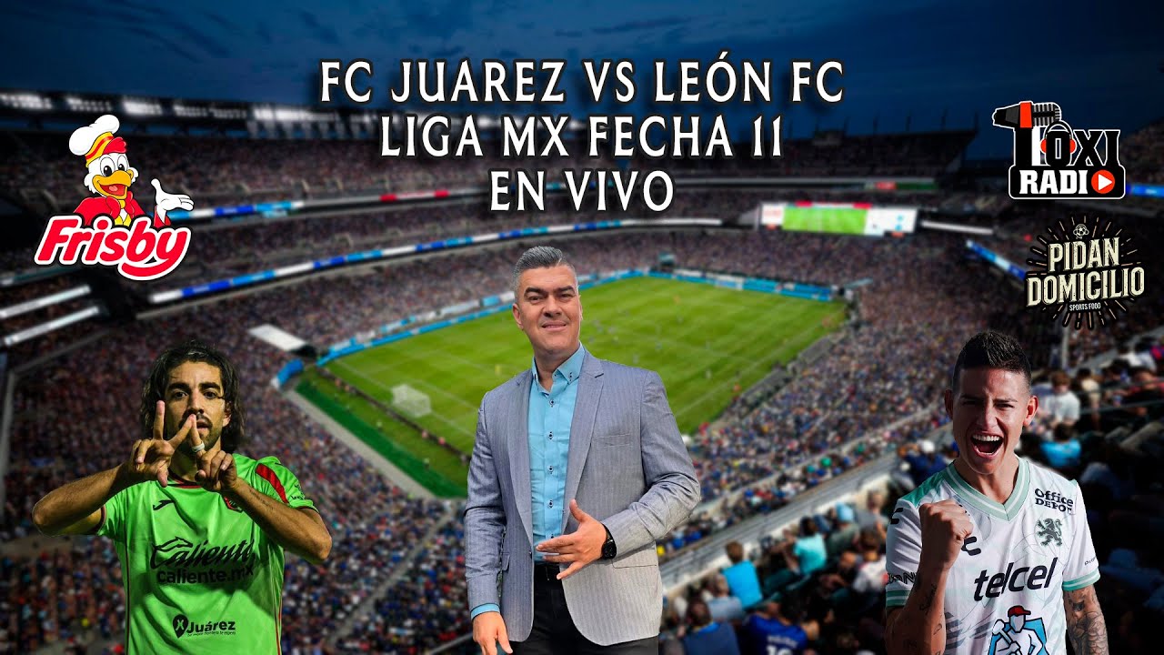 JAMES TITULAR. JUAREZ VS LEÓN FC EN VIVO. LIGA MX FECHA 11 A TRAVÉS DE TOXI STREAM RADIO.