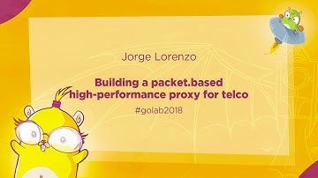 GoLab 2018 - Jorge Lorenzo - Building a packet based high performance proxy for a telco