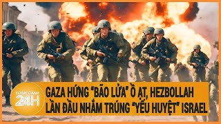 Gaza hứng “bão lửa” ồ ạt, Hezbollah lần đầu nhắm trúng “yếu huyệt” Israel