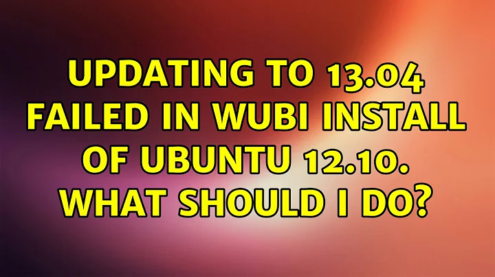 Updating to 13.04 failed in WUBI install of Ubuntu 12.10. What should I do?