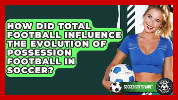 How Did Total Football Influence The Evolution Of Possession Football In Soccer?