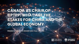 Canada as Chair of CPTPP: What are the Stakes for China and the Global Economy