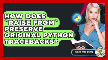 How Does `raise From` Preserve Original Python Tracebacks? - Python Code School