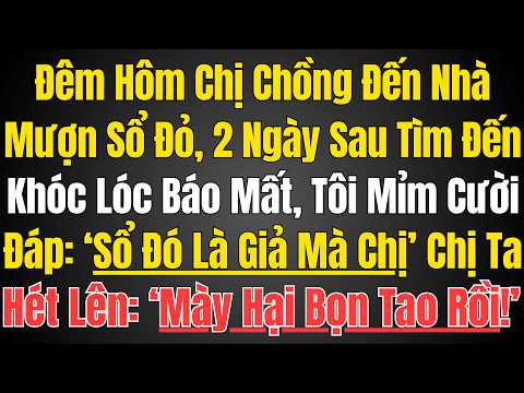 Đêm Hôm Chị Chồng Đến Nhà Mượn Sổ Đỏ, 2 Ngày Sau Tìm Đến Khóc Lóc Báo Mất, Tôi Mỉm Cười Đáp...