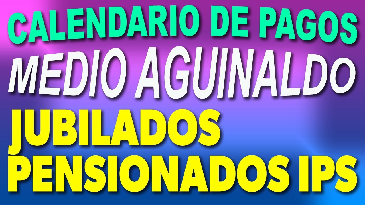 Calendario de PAGOS del MEDIO AGUINALDO Jubilados y Pensionados IPS ...