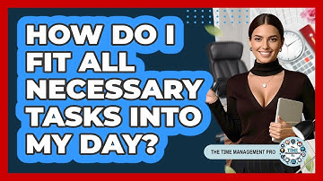 How Do I Fit All Necessary Tasks Into My Day?