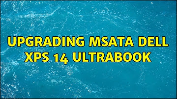 Upgrading msata Dell xps 14 ultrabook