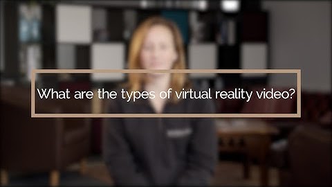 What Are The Types Of Virtual Reality Video? | Virtual Reality Video Production