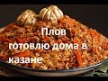 Плов готовлю дома в казане