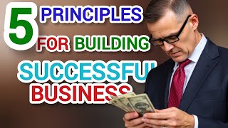 5 KEY PRINCIPLES FOR BUILDING A LONG-LASTING AND SUCCESSFUL BUSINESS