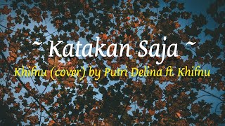 Katakan Saja ~ (Lirik) Cover Putri Delina ft. Khifnu