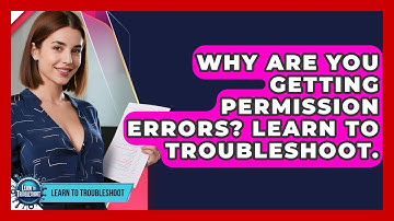 Why Are You Getting Permission Errors? Learn To Troubleshoot. - Learn To Troubleshoot