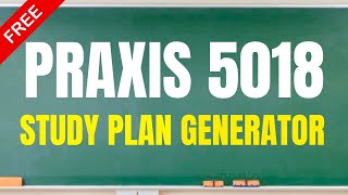 Praxis 5018 Free Study Plan Generator!