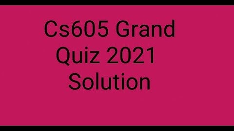 Cs605 Grand quiz 2021 ||Cs605 grand quiz