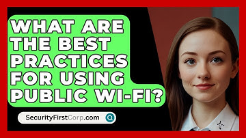 What Are The Best Practices For Using Public Wi-Fi? - SecurityFirstCorp.com