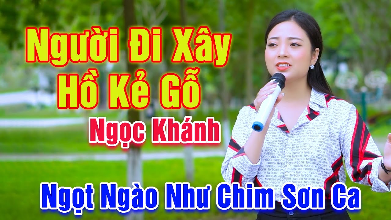 Người Đi Xây Hồ Kẻ Gỗ - Ngàn Người Nghe Say Mê Giọng Ca Em Gái Ngọt Ngào Như Chim Sơn Ca -Ngọc Khánh