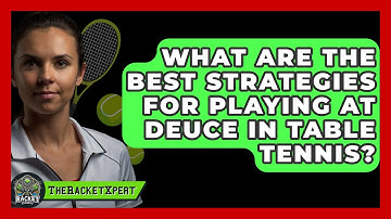 What Are The Best Strategies For Playing At Deuce In Table Tennis? - The Racket Xpert