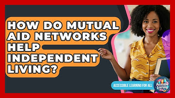 How Do Mutual Aid Networks Help Independent Living? - Accessible Learning For All