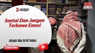 Santai Dan Jangan Terbawa Emosi - Ustadz Abu Sa'id Yahya