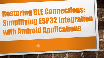 Restoring BLE Connections: Simplifying ESP32 Integration with Android Applications