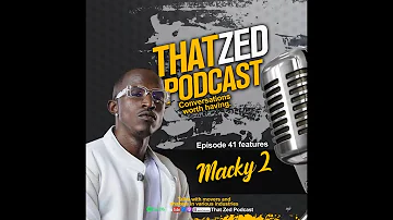 |That Zed Podcast Ep41| Macky 2 takes us on a journey from the start to the end of his career.