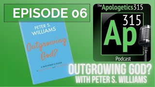 Outgrowing God? with Peter S. Williams, Episode 006