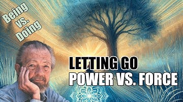 BEING & DOING as Understood by David R. Hawkins | Spiritual Awakening | Power vs. Force | Letting Go
