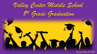 Valley Center Middle School 8th Grade Graduation --- Tuesday, May 20, 2025