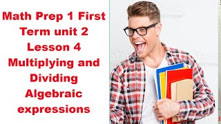 Math Prep 1 First Term unit 2 Lesson 4 Multiplying and Dividing Algebraic expressions