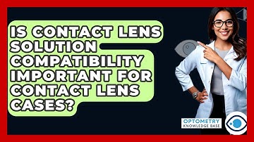 Is Contact Lens Solution Compatibility Important For Contact Lens Cases? - Optometry Knowledge Base