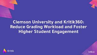 Kritik360 and Clemson University Reduce Grading Workload and Foster Higher Student Engagement