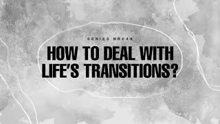 How To Deal With Life s Transitions Series Break Jeff Elizcupides