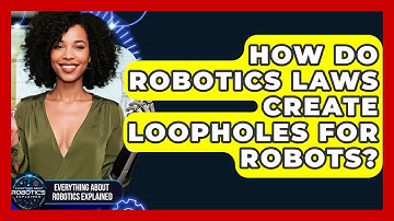 How Do Robotics Laws Create Loopholes For Robots? - Everything About Robotics Explained