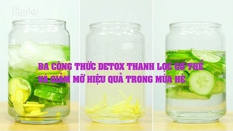 Cách làm nước detox thanh lọc cơ thể, giảm mỡ và làm sáng da trong mùa hè