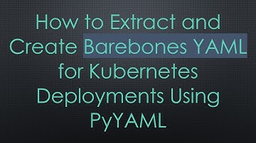 How to Extract and Create Barebones YAML for Kubernetes Deployments Using PyYAML
