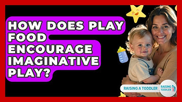 How Does Play Food Encourage Imaginative Play? - Raising A Toddler
