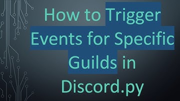 How to Trigger Events for Specific Guilds in Discord.py