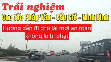 Cách Đi Cao Tốc Pháp Vân - Cầu Giẽ - Ninh Bình Chi Tiết, An Toàn (Mới Nhất) | Lưu Ý Cho Lái Mới