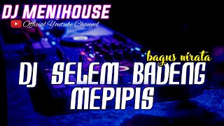 FYP TIKTOK!! DJ SELEM BADENG MEPIPIS - BAGUS WIRATA VERSI KOPLO SLOWBASS 2023 BY DJ MENIHOUSE