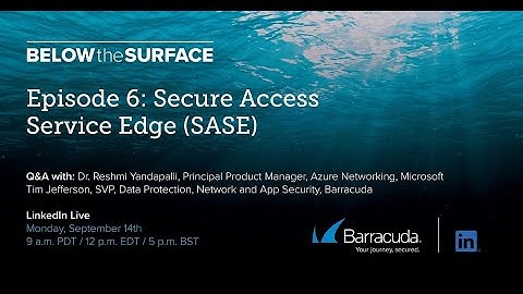 Below the Surface - Episode 6 - Secure Access Service Edge (SASE)