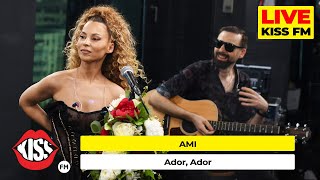 AMI - Ador, Ador (LIVE @ KISS FM) #premieraLive