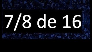 7/8 of 16, fraction of a number, part of a number