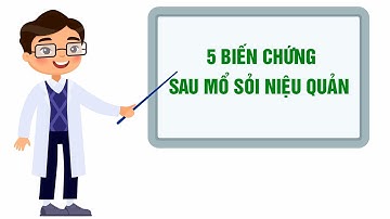 Cảnh giác với biến chứng sau mổ sỏi niệu quản