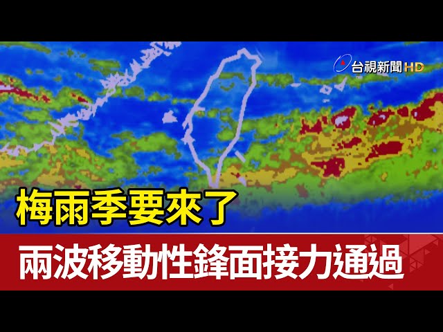 梅雨季要來了 兩波移動性鋒面接力通過