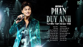 Những Bài Hát Hay Nhất Của Phan Duy Anh  - Từng Yêu, Vô Cùng, Họ Đâu Thương Em |Nhạc Trẻ Ballad 2024