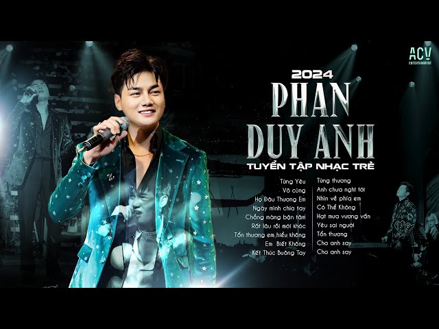 Những Bài Hát Hay Nhất Của Phan Duy Anh  - Từng Yêu, Vô Cùng, Họ Đâu Thương Em |Nhạc Trẻ Ballad 2024 class=