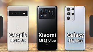 Google Pixel 6 Pro Vs  Xiaomi Mi 11 Ultra Vs Samsung Galaxy S21 Ultra